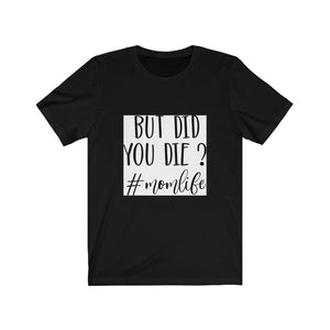 But Did You Die Jersey Short Sleeve Tee